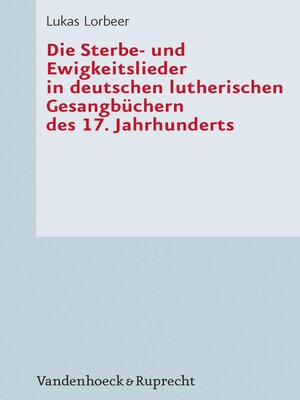cover image of Die Sterbe- und Ewigkeitslieder in deutschen lutherischen Gesangbüchern des 17. Jahrhunderts
